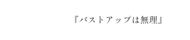 『バストアップは無理』