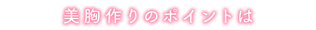 美胸作りのポイントは